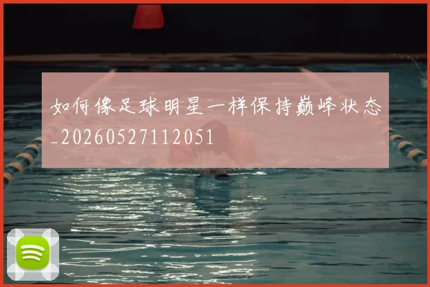 如何像足球明星一样保持巅峰状态_20260527112051