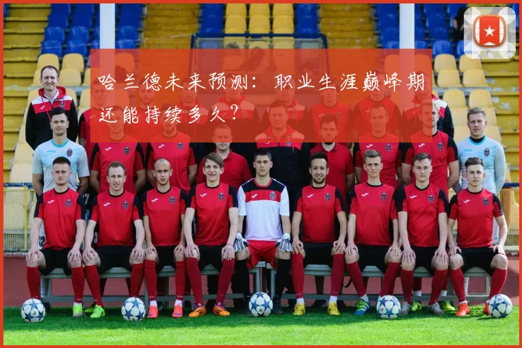 哈兰德未来预测：职业生涯巅峰期还能持续多久？