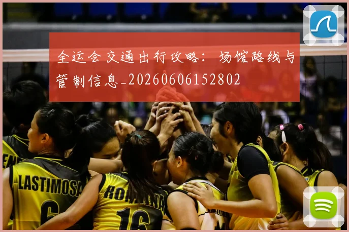 全运会交通出行攻略:场馆路线与管制信息_20260606152802