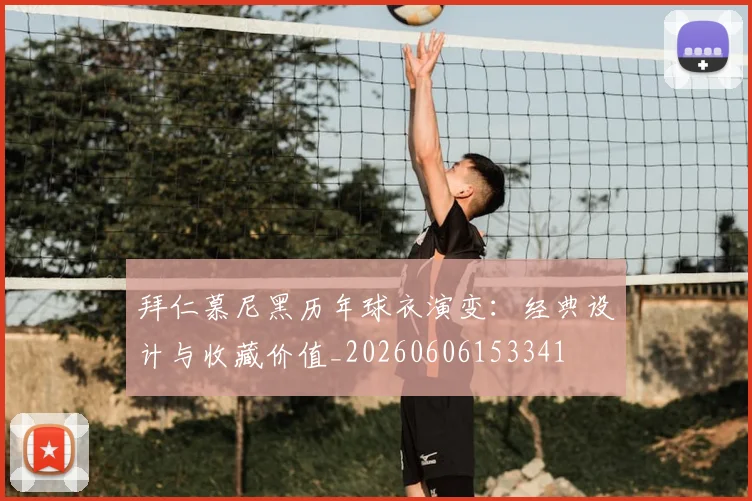 拜仁慕尼黑历年球衣演变：经典设计与收藏价值_20260606153341