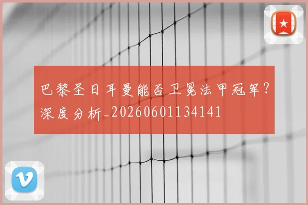 巴黎圣日耳曼能否卫冕法甲冠军?深度分析_20260601134141